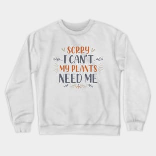 Sorry I Can’t My Plants Need Me Crewneck Sweatshirt